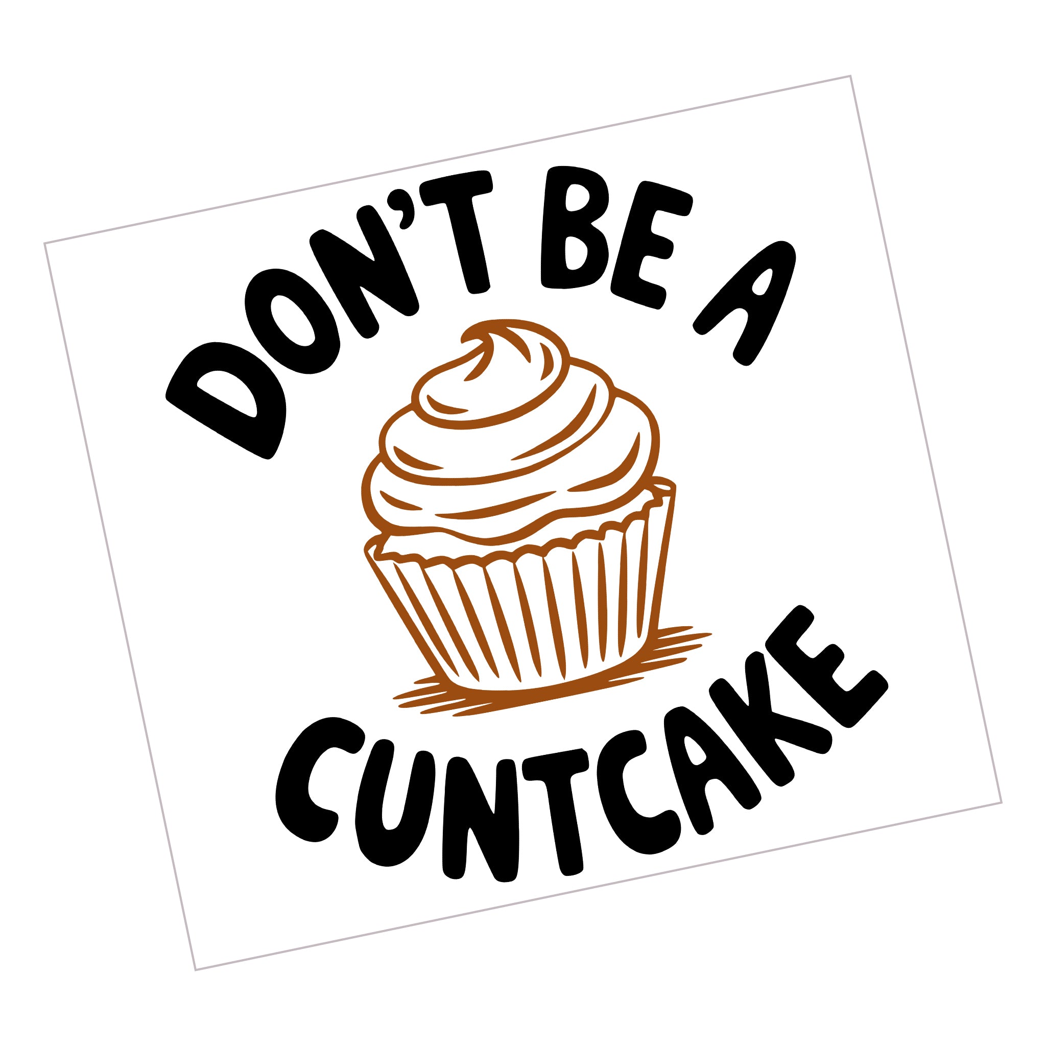Don't be a Cuntcake