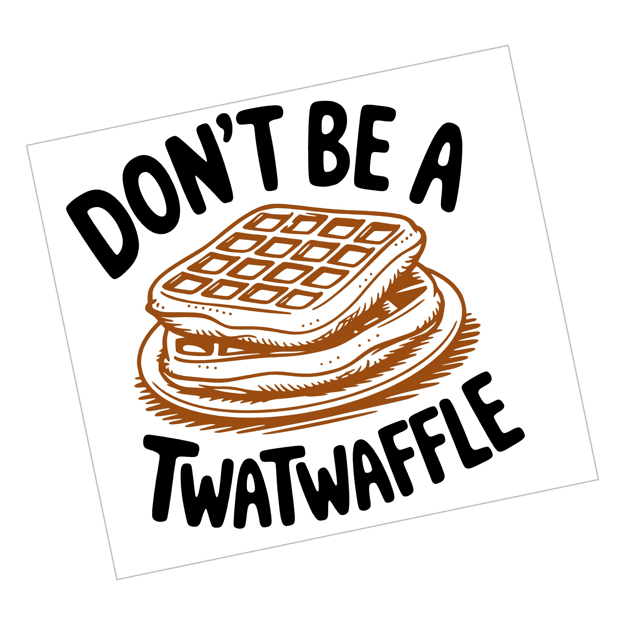 Don't be a Twatwaffle